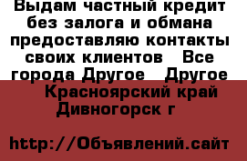 Выдам частный кредит без залога и обмана предоставляю контакты своих клиентов - Все города Другое » Другое   . Красноярский край,Дивногорск г.